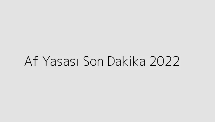 000000.pngtextAf Yasasi Son Dakika 2022