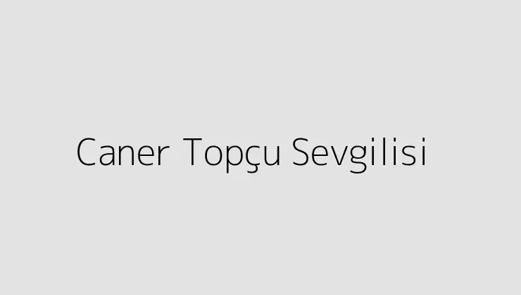 000000.pngtextCaner Topcu Sevgilisi