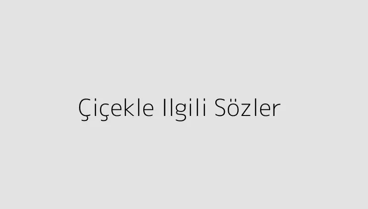 000000.pngtextCicekle Ilgili Sozler