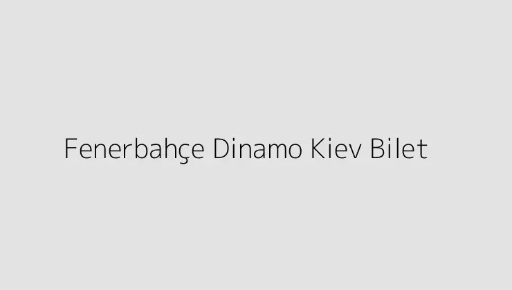 000000.pngtextFenerbahce Dinamo Kiev Bilet