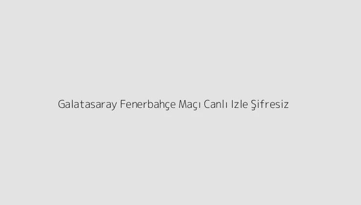 000000.pngtextGalatasaray Fenerbahce Maci Canli Izle Sifresiz