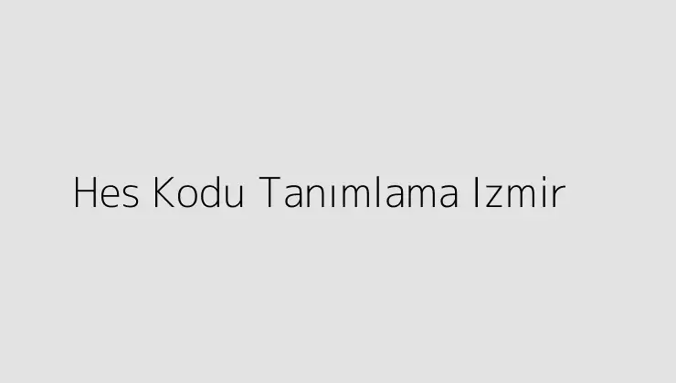 000000.pngtextHes Kodu Tanimlama Izmir