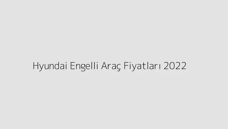 000000.pngtextHyundai Engelli Arac Fiyatlari 2022
