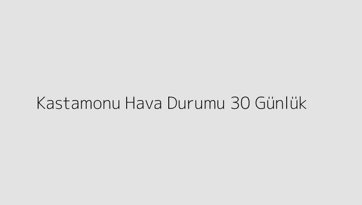 000000.pngtextKastamonu Hava Durumu 30 Gunluk