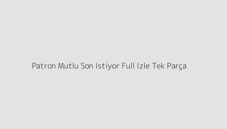 000000.pngtextPatron Mutlu Son Istiyor Full Izle Tek Parca