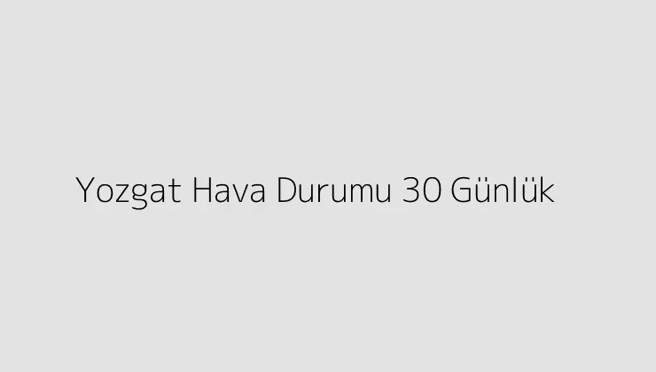 000000.pngtextYozgat Hava Durumu 30 Gunluk