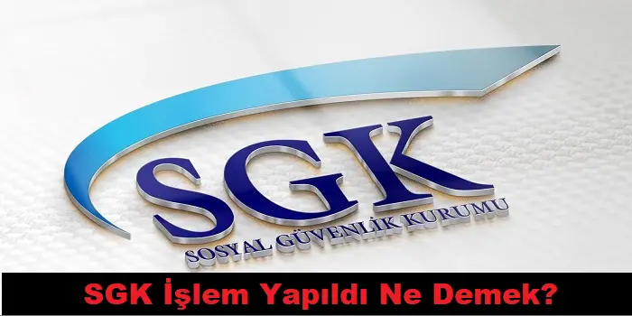 sgk islem yapildi ne demek.webp