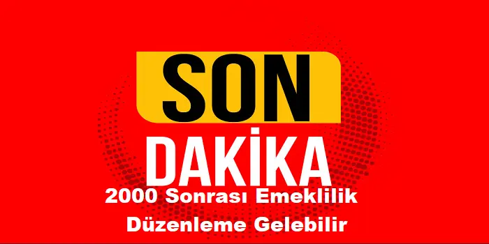 2000 sonrasi emeklilik son dakika duzenleme gelebilir.webp