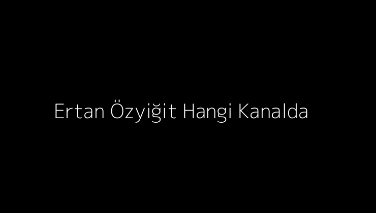 Ertan Ozyigit Hangi Kanalda.pngtextErtan Ozyigit Hangi Kanalda