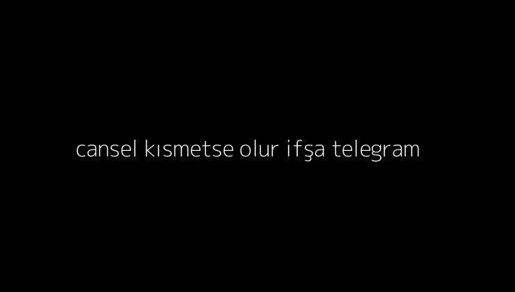 cansel kismetse olur ifsa telegram.pngtextcansel kismetse olur ifsa telegram