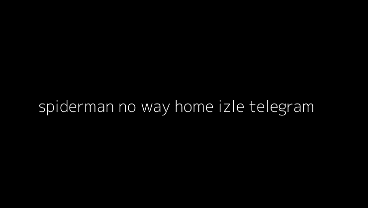 spiderman no way home izle telegram