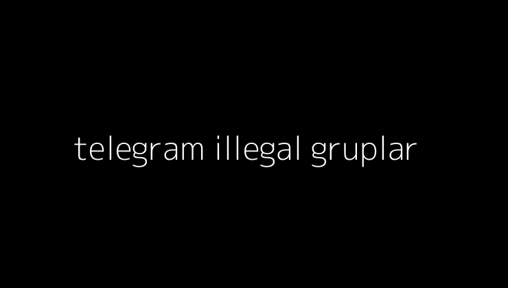 telegram illegal gruplar